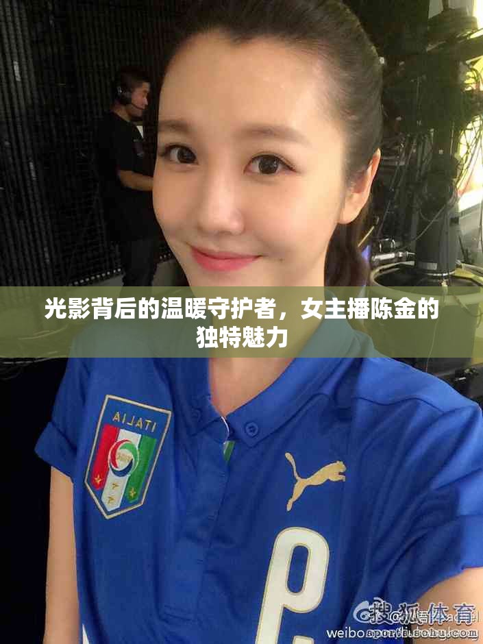 光影背后的溫暖守護(hù)者，女主播陳金的獨(dú)特魅力