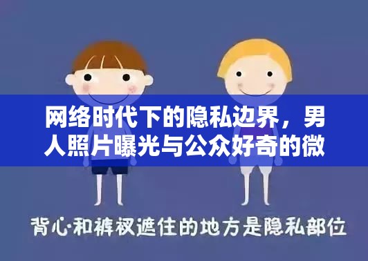 網(wǎng)絡(luò)時(shí)代下的隱私邊界，男人照片曝光與公眾好奇的微妙平衡