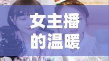 女主播的溫暖力量，真情說法傳遞正能量