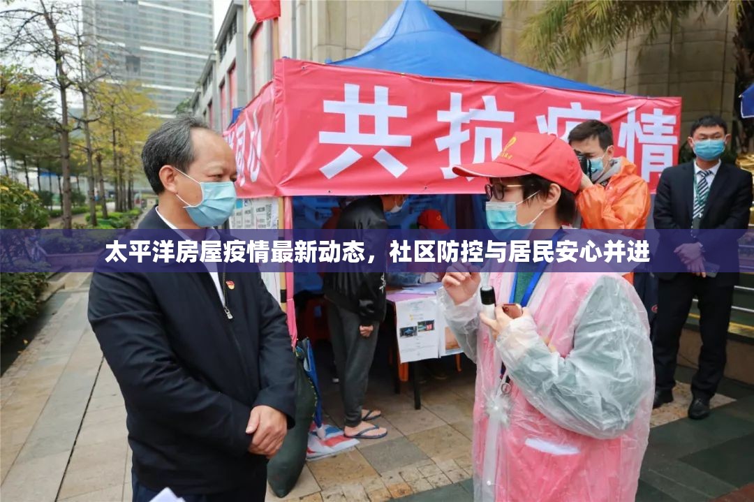 太平洋房屋疫情最新動(dòng)態(tài)，社區(qū)防控與居民安心并進(jìn)
