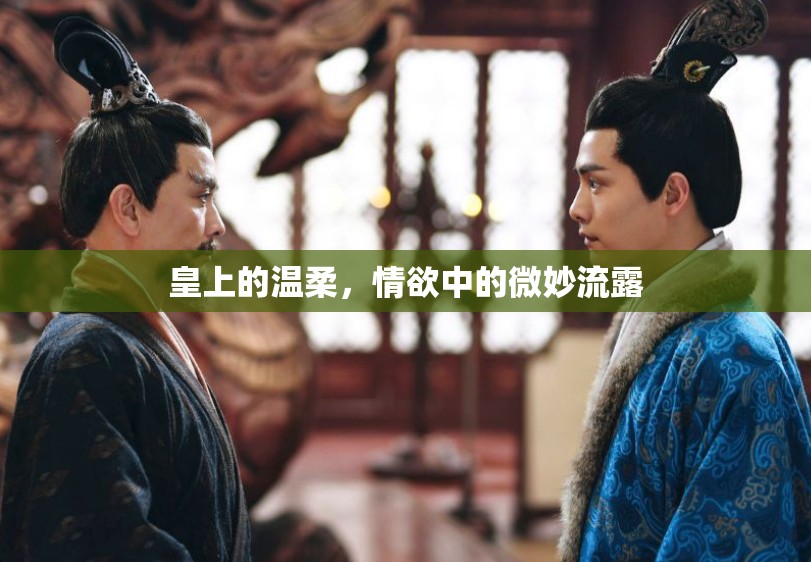 皇上的溫柔，情欲中的微妙流露