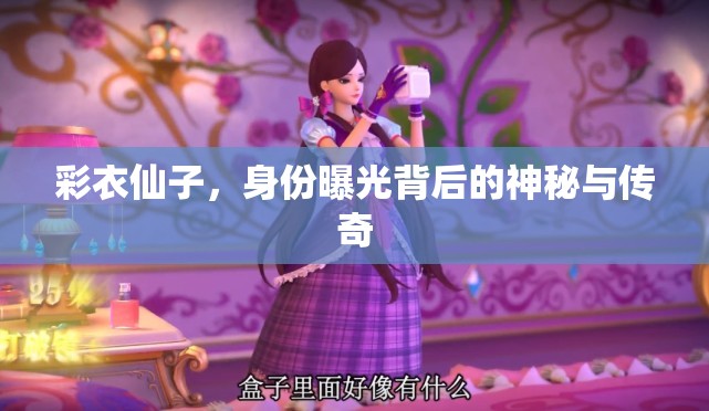 彩衣仙子，身份曝光背后的神秘與傳奇