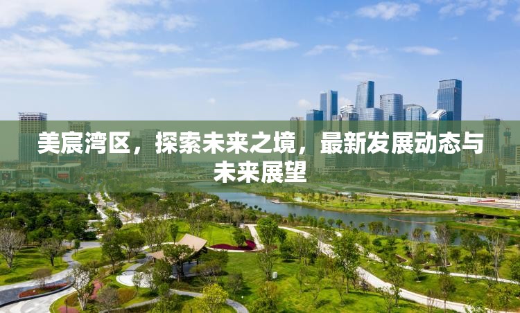 美宸灣區(qū)，探索未來之境，最新發(fā)展動(dòng)態(tài)與未來展望