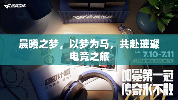 晨曦之夢(mèng)，以夢(mèng)為馬，共赴璀璨電競(jìng)之旅