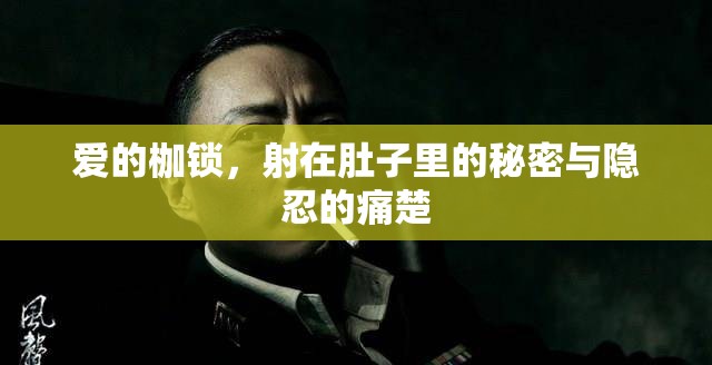 愛的枷鎖，射在肚子里的秘密與隱忍的痛楚