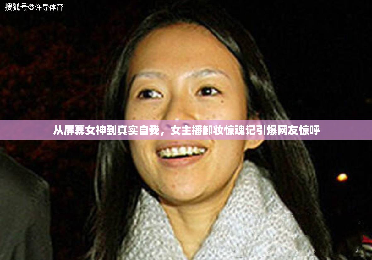從屏幕女神到真實(shí)自我，女主播卸妝驚魂記引爆網(wǎng)友驚呼