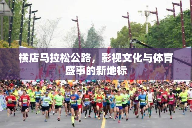橫店馬拉松公路，影視文化與體育盛事的新地標(biāo)