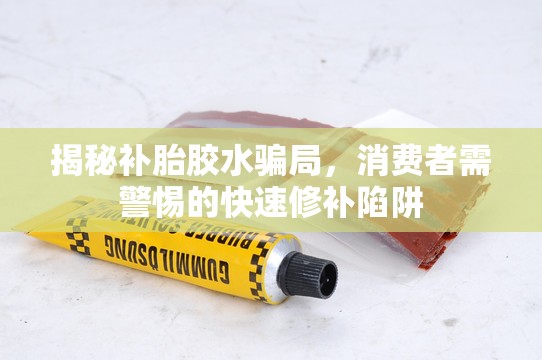 揭秘補胎膠水騙局，消費者需警惕的快速修補陷阱