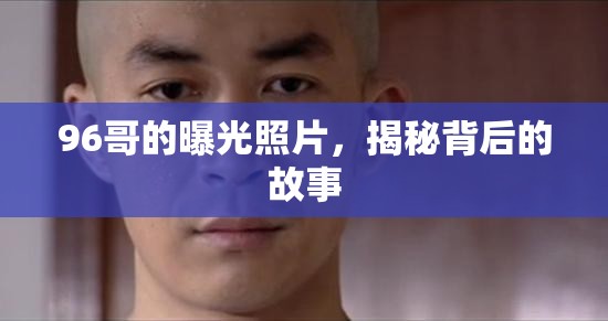96哥的曝光照片，揭秘背后的故事