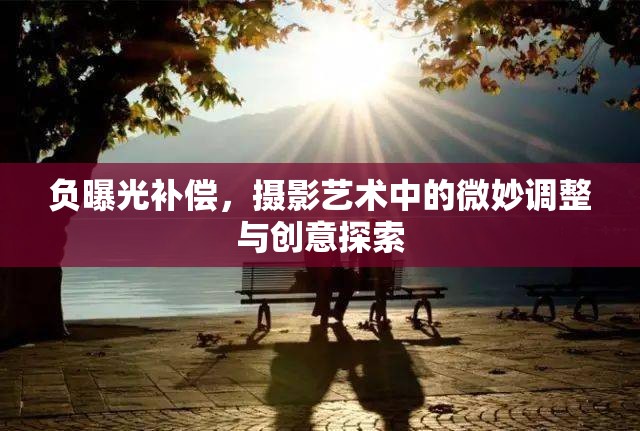 負(fù)曝光補(bǔ)償，攝影藝術(shù)中的微妙調(diào)整與創(chuàng)意探索