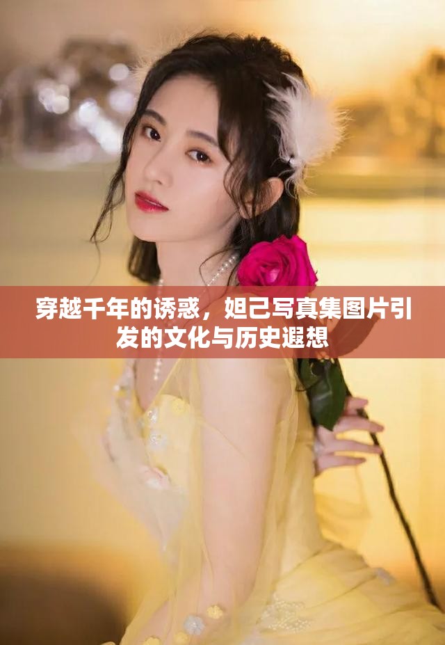 穿越千年的誘惑，妲己寫真集圖片引發(fā)的文化與歷史遐想