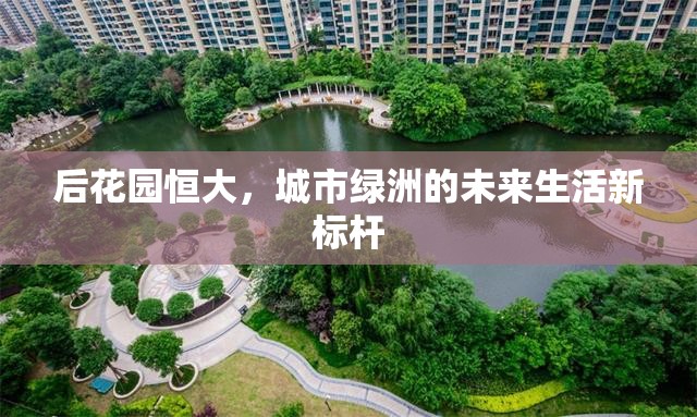 后花園恒大，城市綠洲的未來(lái)生活新標(biāo)桿
