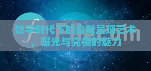 數(shù)字時(shí)代下的自我呈現(xiàn)藝術(shù)，曝光與亮相的魅力