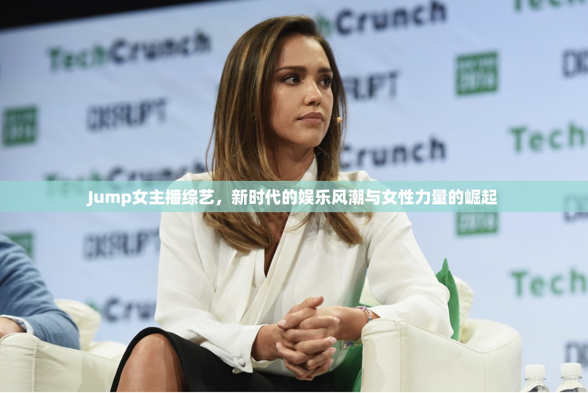 Jump女主播綜藝，新時代的娛樂風(fēng)潮與女性力量的崛起