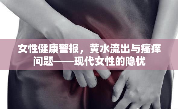 女性健康警報，黃水流出與瘙癢問題——現(xiàn)代女性的隱憂