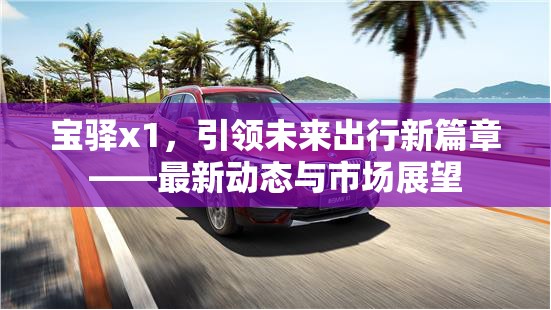寶驛x1，引領(lǐng)未來出行新篇章——最新動態(tài)與市場展望