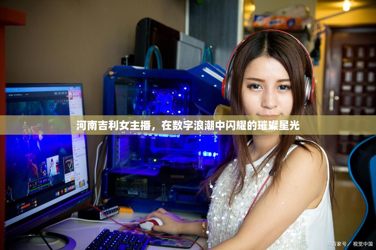 河南吉利女主播，在數(shù)字浪潮中閃耀的璀璨星光