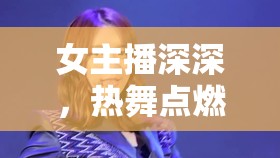 女主播深深，熱舞點燃直播間的魅力瞬間