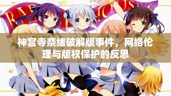 神宮寺奈緒破解版事件，網(wǎng)絡倫理與版權(quán)保護的反思