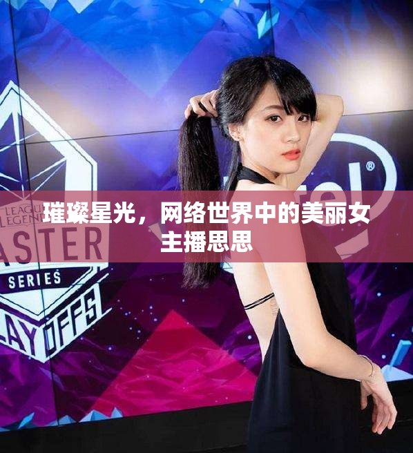 璀璨星光，網(wǎng)絡(luò)世界中的美麗女主播思思