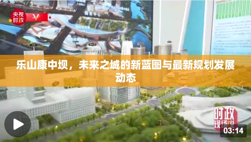 樂山康中壩，未來之城的新藍圖與最新規(guī)劃發(fā)展動態(tài)