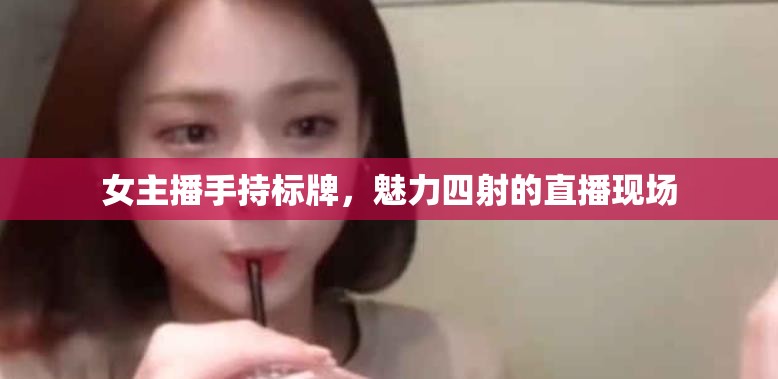 女主播手持標(biāo)牌，魅力四射的直播現(xiàn)場