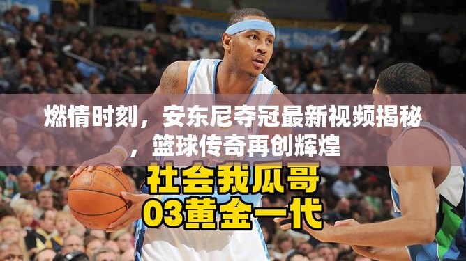 燃情時(shí)刻，安東尼奪冠最新視頻揭秘，籃球傳奇再創(chuàng)輝煌