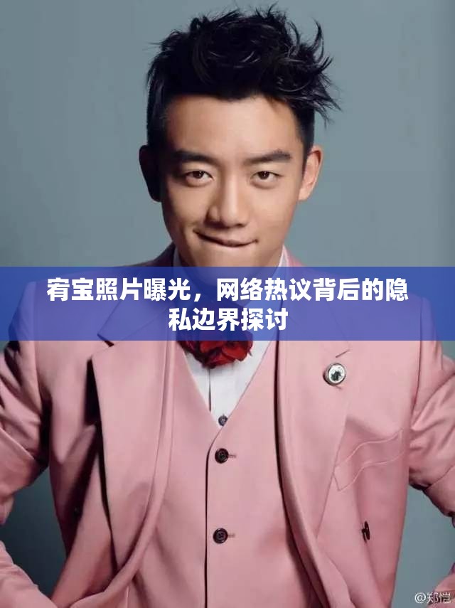 宥寶照片曝光，網絡熱議背后的隱私邊界探討