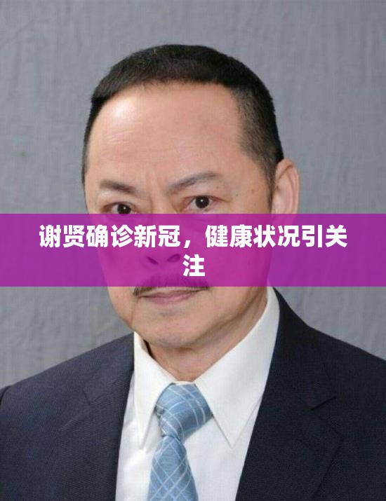 謝賢確診新冠，健康狀況引關(guān)注
