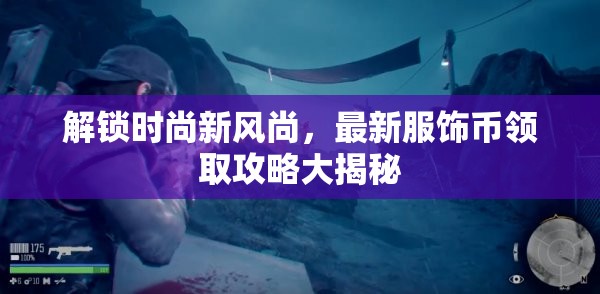 解鎖時(shí)尚新風(fēng)尚，最新服飾幣領(lǐng)取攻略大揭秘