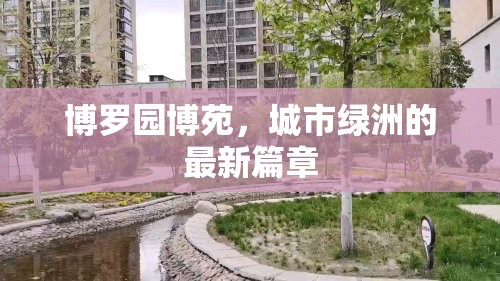 博羅園博苑，城市綠洲的最新篇章