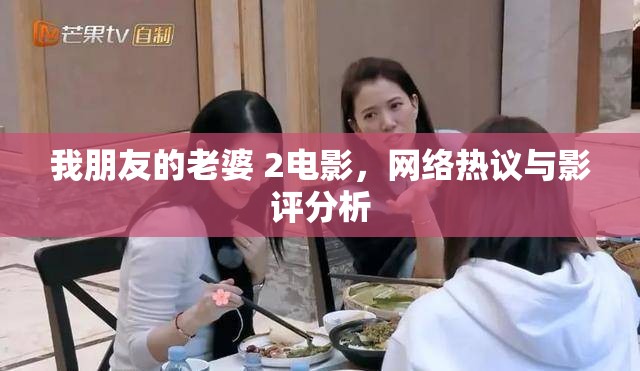我朋友的老婆 2電影，網(wǎng)絡(luò)熱議與影評分析