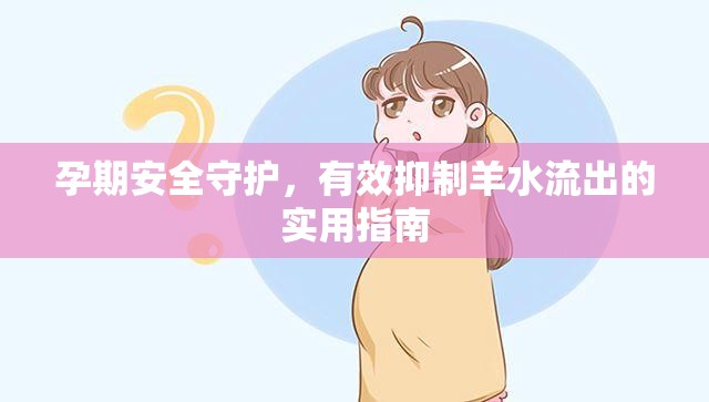 孕期安全守護(hù)，有效抑制羊水流出的實(shí)用指南