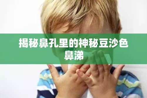 揭秘鼻孔里的神秘豆沙色鼻涕