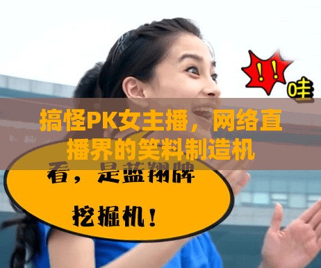 搞怪PK女主播，網(wǎng)絡(luò)直播界的笑料制造機(jī)