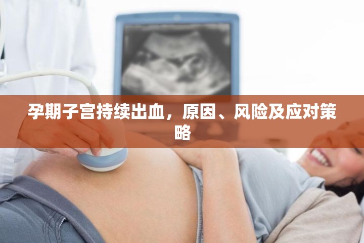 孕期子宮持續(xù)出血，原因、風(fēng)險及應(yīng)對策略