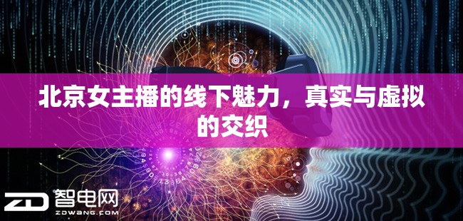 北京女主播的線下魅力，真實(shí)與虛擬的交織