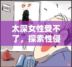 太深女性受不了，探索性侵與性騷擾的邊界與應(yīng)對