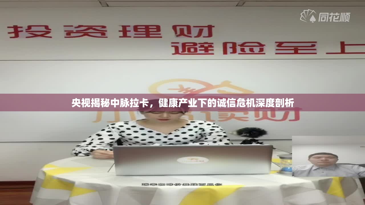 央視揭秘中脈拉卡，健康產(chǎn)業(yè)下的誠信危機深度剖析