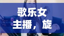 歌樂女主播，旋律背后的故事與獨特魅力