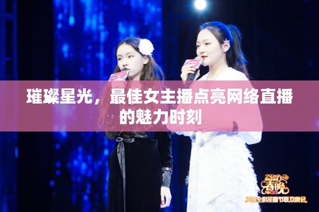 璀璨星光，最佳女主播點(diǎn)亮網(wǎng)絡(luò)直播的魅力時(shí)刻