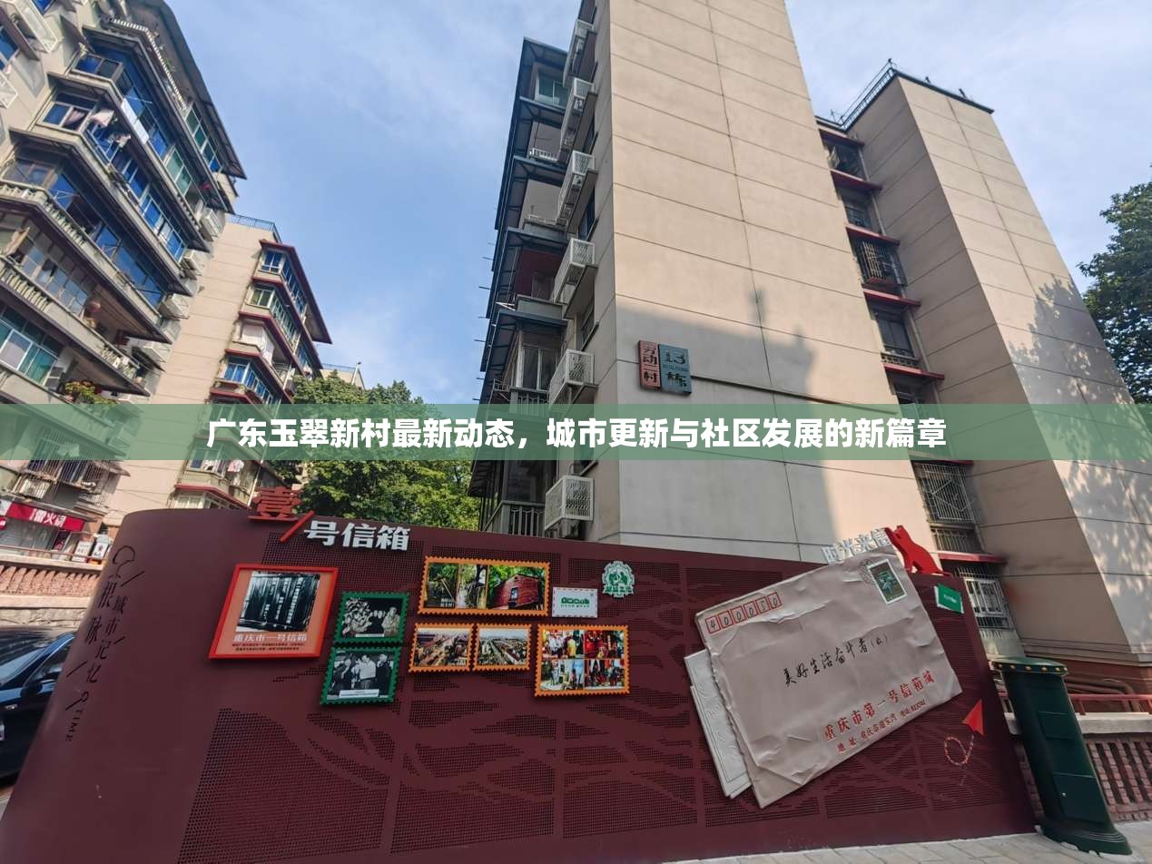 廣東玉翠新村最新動(dòng)態(tài)，城市更新與社區(qū)發(fā)展的新篇章