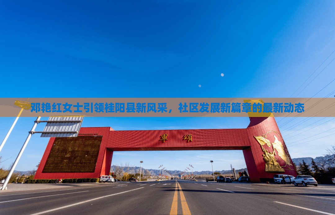 鄧艷紅女士引領(lǐng)桂陽縣新風(fēng)采，社區(qū)發(fā)展新篇章的最新動態(tài)