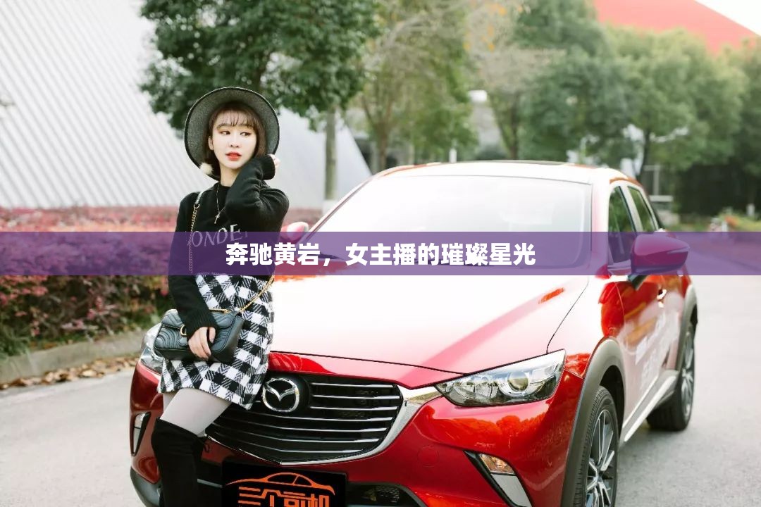 奔馳黃巖，女主播的璀璨星光