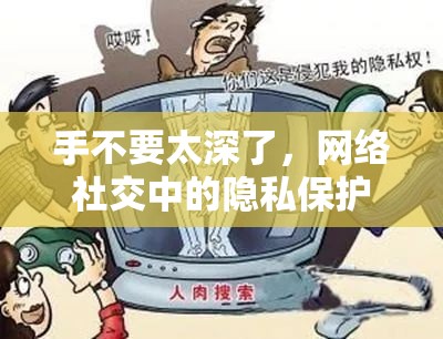手不要太深了，網(wǎng)絡(luò)社交中的隱私保護(hù)與界限探討