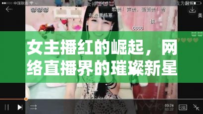 女主播紅的崛起，網(wǎng)絡(luò)直播界的璀璨新星揭秘