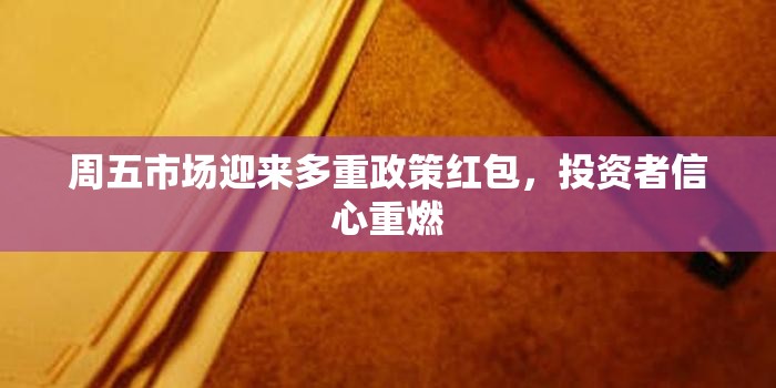 周五市場(chǎng)迎來(lái)多重政策紅包，投資者信心重燃