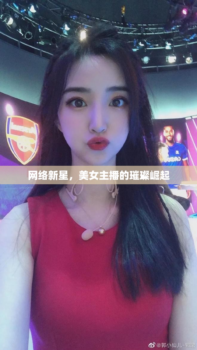 網(wǎng)絡新星，美女主播的璀璨崛起