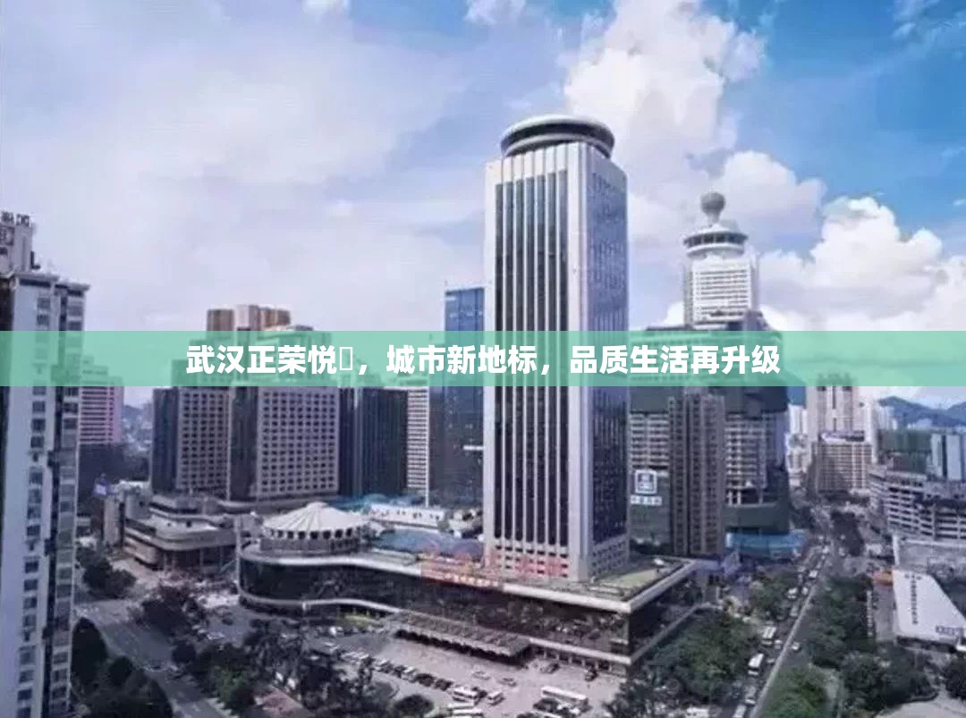 武漢正榮悅璟，城市新地標(biāo)，品質(zhì)生活再升級(jí)