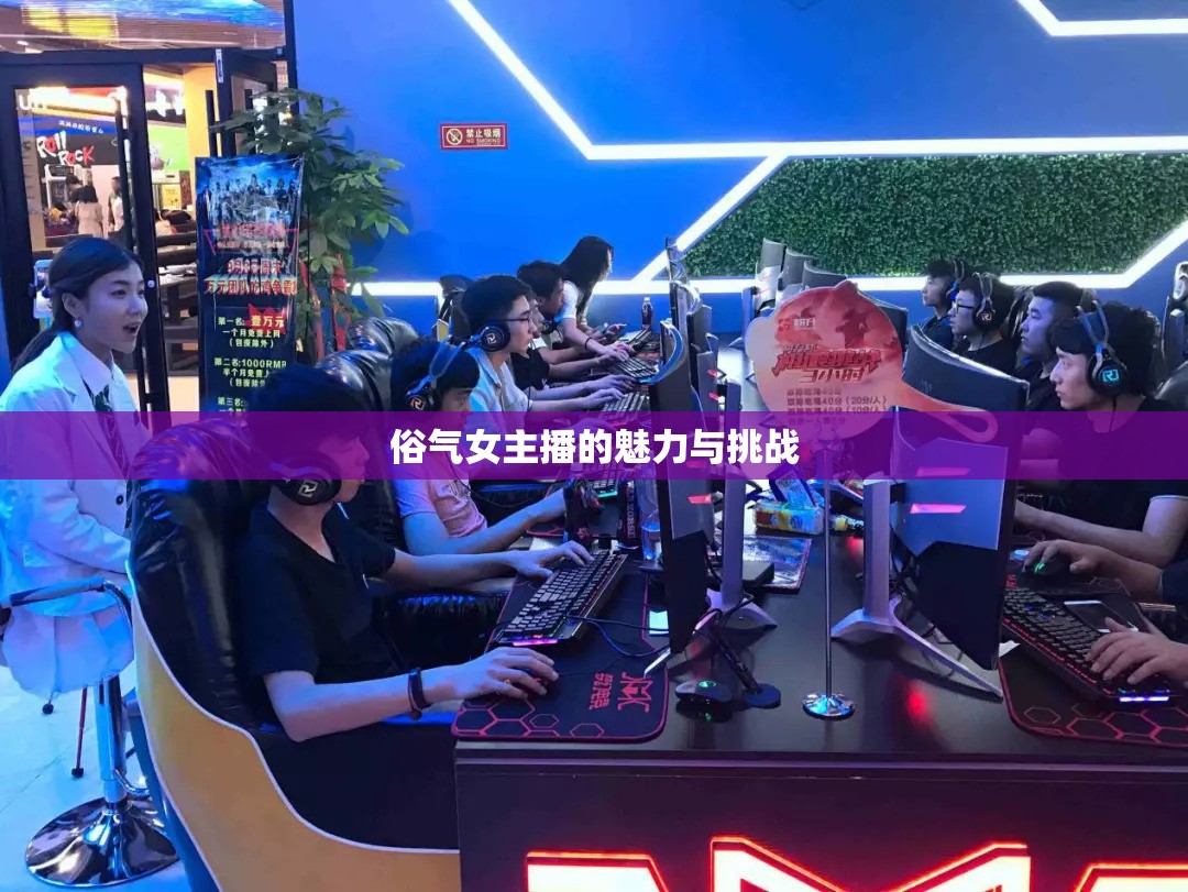 俗氣女主播的魅力與挑戰(zhàn)